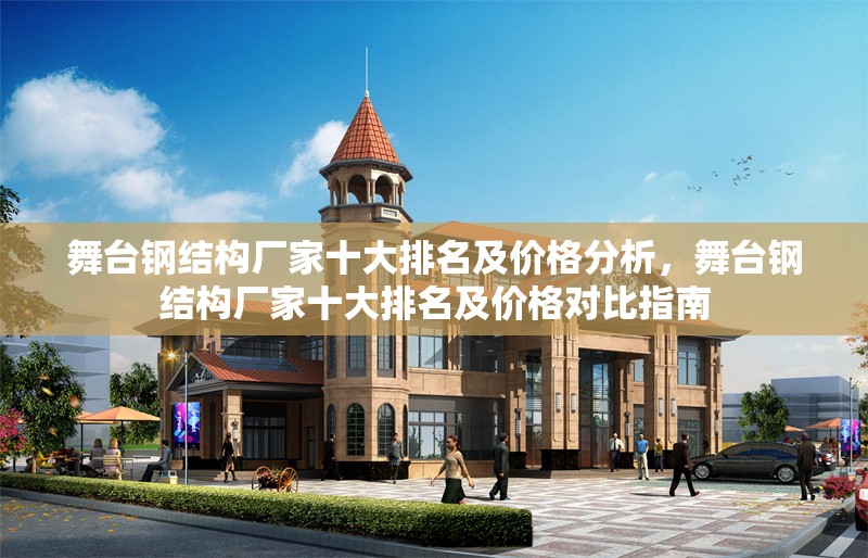 舞臺鋼結構廠家十大排名及價格分析，舞臺鋼結構廠家十大排名及價格對比指南